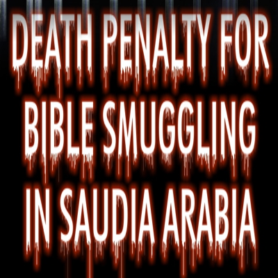 Saudi Arabia’s New Law Imposes Death Sentence for Bible Smugglers!!!